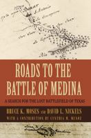 Roads to the Battle of Medina : A Search for the Lost Battlefield of Texas 0984212183 Book Cover