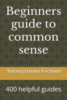 Beginners guide to common sense: 400 helpful guides B0FN7JL8YG Book Cover