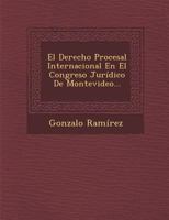 El Derecho Procesal Internacional En El Congreso Jur�dico De Montevideo... 1249977711 Book Cover