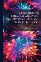 Instruction in Chemical Analysis, Quantitative [Tr. And] Ed. by J.L. Bullock 1147350663 Book Cover