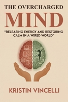 The Overcharged Mind: Releasing Energy and Restoring Calm in a Wired World B0GSXDR8TR Book Cover