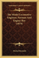 The Model Locomotive Engineer, Fireman and Engine-Boy - Illustrated 1104784300 Book Cover