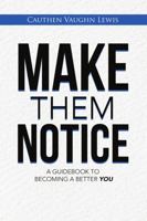 Make Them Notice: A Guidebook to Becoming a Better You 1483436330 Book Cover