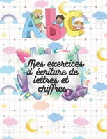 Mes exercices d' �criture de lettres et chiffres: cahier de vacances - Apprentissage de l'�criture, des formes � r�p�ter/ Coloriage de chiffres /Cahier petite section maternelle au CP Lettres - Manusc B08D4QXF2Z Book Cover