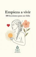 Empieza a vivir: 100 lecciones para ser feliz: Verdades para reencontrarte y principios para vivir mejor (Spanish Edition) B0FJGLFL6C Book Cover