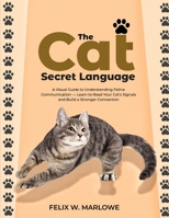 The Cat’s Secret Language: A Visual Guide to Understanding Feline Communication — Learn to Read Your Cat’s Signals and Build a Stronger Connection B0FGY63V71 Book Cover