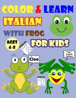 Color & Learn Italian with Frog for Kids Ages 4-8: Frog Coloring Book for kids & toddlers - Activity book for Easy Italian for Kids (Alphabet and Numb B0997SMSMR Book Cover