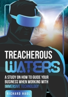 Treacherous Waters: A Study on How to Guide Your Business When Working With Immersive Technology 394931900X Book Cover