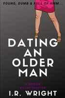 Dating an Older Man Young, Dumb & Full of hmm...: a Memoir, by the chapter 1689466979 Book Cover