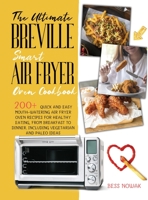 The Ultimate Breville Smart Air Fryer Oven Cookbook: 200+ quick and easy mouth-watering air fryer oven recipes for healthy eating, from breakfast to dinner. Including vegetarian and paleo ideas B08KH3R9GP Book Cover