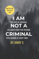 I AM NOT A CRIMINAL: THE COST OF SURVIVAL IN A MAN's FIGHT FOR FREEDOM WITH DANGER AT EVERY TURN B0DT3VWFSD Book Cover