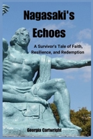 Nagasaki's Echoes: A Survivor's Tale of Faith, Resilience, and Redemption B0F5WPQTHH Book Cover