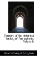 Memoirs of the Historical Society of Pennsylvania; Volume IV 0469152192 Book Cover