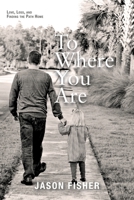 To Where You Are: Love, Loss, and Finding the Path Home 1954614969 Book Cover
