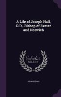 A Life Of Joseph Hall: Bishop Of Exeter And Norwich 1146998716 Book Cover