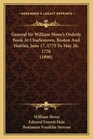 General Sir William Howes Orderly Book: At Charlestown, Boston And Halifax, June 17, 1775 To May 26, 1776 1164655833 Book Cover