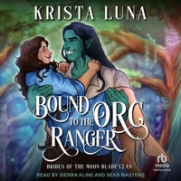 Bound to the Orc Ranger: A Monster Fantasy Romance (Brides of the Moon Blade Clan) B0D9KVJ7YX Book Cover