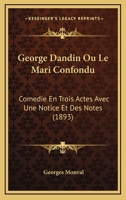 George Dandin Ou Le Mari Confondu: Comedie En Trois Actes Avec Une Notice Et Des Notes (1893) 1167454529 Book Cover