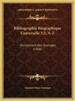 Bibliographie Biographique Universelle V2, N-Z: Dictionnaire Des Ouvrages (1866) 1167687906 Book Cover