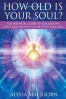 How Old Is Your Soul?: The Essential Guide To The Lessons, Gifts and Archetypes of Every Soul Age 0997991402 Book Cover