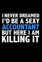 I never dreamed I'd a sexy accountant but here I am killing it Career Journal 6 x 9 120 pages notebook: Funny Careers Graduation Notebook 1670926974 Book Cover