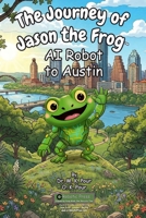 Journey of Jason the Frog AI Robot to Austin 1971794236 Book Cover