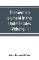 The German Element in the United States: With Special Reference to Its Political, Moral, Social, and Educational Influence; Volume 02 9353892260 Book Cover