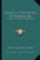 Valhalla: The Myths Of Norseland. A Saga, In Twelve Parts 1104519844 Book Cover