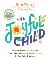 The Joyful Child: Calm the Chaos, Connect with Your Kids, and Create More Happiness in Your Daily Routines 0593980603 Book Cover