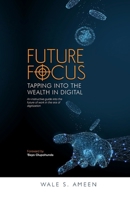 Future Focus: Tapping Into The Wealth In Digital B08KSHXZQ5 Book Cover