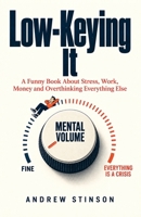 Low-Keying It: A Funny Book About Stress, Overthinking, Work, Money, and Everything Else Wanting Your Attention B0HF72VTLF Book Cover