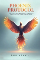 Phoenix Protocol: 5 Essential Life Skills That Turn Your Sentence Into Your Superpower B0H1KJL2X9 Book Cover
