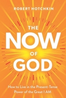 The NOW of God: How to Live in the Present-Tense Power of the Great I AM 1621665828 Book Cover