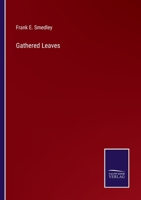 Gathered Leaves: Being a Collection of the Poetical Writings of the Late Frank E. Smedley 1279246375 Book Cover
