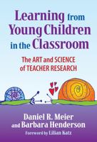 Learning from Young Children in the Classroom: The Art and Science of Teacher Research 080774767X Book Cover