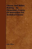 Cheese and Butter Making - An Elementary Course of Instruction for Technical Classes 1444651021 Book Cover