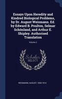Essays Upon Heredity and Kindred Biological Problems, by Dr. August Weismann. Ed. by Edward B. Poulton, Selmar Sch�nland, and Arthur E. Shipley. Authorised Translation; Volume 2 1376941813 Book Cover