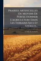 Prairies Artificielles, Ou Lettre A M. de, Sur Les Moyens de Fertiliser Les Terrains Secs & Sta(c)Riles: Dans La Champagne Et Dans Les Autres Provinces Du Royaume Par de La Salle de L'A0/00tang 2011347394 Book Cover