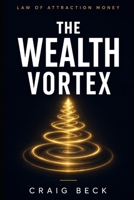 The Wealth Vortex: Law of Attraction Money 1520824815 Book Cover