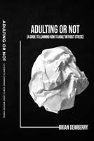 Adulting Or Not: A Guide to Learning How to Adult Without Stress B08HBKJY2G Book Cover