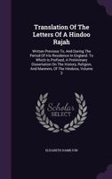Translation of the Letters of a Hindoo Rajah: Written Previous to and During the Period of His Residence in England: To Which Is Prefixed a ... Religion and Manners of the Hindoos; Volume 2 1019036109 Book Cover
