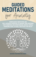 Guided Meditations for Anxiety: Mindfulness Meditation and Self-Hypnosis Exercises to Manage Your Emotions, Stop Worrying and Overthinking, Reduce Stress, Overcome Panic Attacks, Find Peace and Relax 1801545693 Book Cover