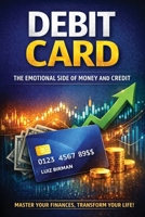 Debit Card: The Emotional Side of Money and Credit - Master Your Finances, Transform Your Life! 1962185893 Book Cover