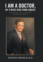 I Am a Doctor, My 3 Wives Died from Cancer: I Learned About the Truth of Conventional and Alternative Treatments 1664182934 Book Cover