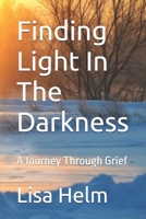 Finding Light In The Darkness: A Journey Through Grief B0DWKNNQGL Book Cover