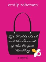 Life, Motherhood and the Pursuit of the Perfect Handbag 0984657401 Book Cover