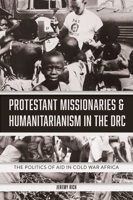 Protestant Missionaries & Humanitarianism in the DRC: The Politics of Aid in Cold War Africa 1847012582 Book Cover