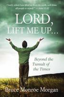Lord, Lift Me Up: Beyond the Tumult of the Times 1938514122 Book Cover