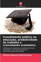 Investimento público na educação, produtividade do trabalho e crescimento económico: Evidências do modelo de crescimento de Solow aumentado, o caso de ... seleccionadas 6206021858 Book Cover