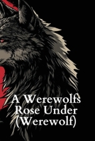 A Werewolf's Rose Under (Werewolf) B0DSGBFTY9 Book Cover